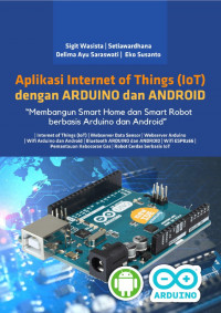 Aplikasi Internet of Things (IoT) dengan arduino dan android: membangun smart home dan smart robot berbasis arduino dan android