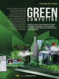 Green Computing: Teknologi, Konsep, Teori dan Praktek di dalam Penggunaan, Pemanfaatan, dan Pengembangan Teknologi Berbasis Komputer dan Komputasi yang Ramah Lingkungan