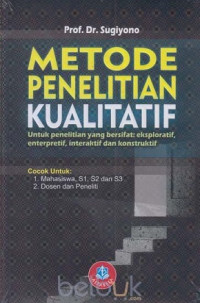 Metode penelitian kualitatif: untuk penelitian yang bersifat eksploratif enterpretif, interaktif dan konstruktif