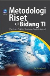 Metodologi riset di bidang TI: panduan praktis, teori , dan contoh kasus