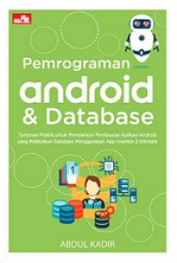 Pemrograman Android & database: tuntunan praktis untuk mempelajari aplikasi Android yang melibatkan database menggunakan app inventor 2 ultimate