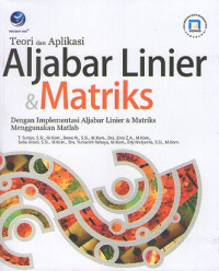 Teori dan aplikasi aljabar linier & matriks: dengan implementasi aljabar linier & matriks menggunakan Matlab