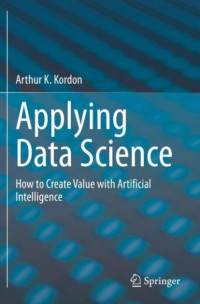 Applying data science: how to create value with artificial intelligence