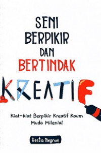 Seni berfikir dan bertindak kreatif: kiat-kiat berfikir kreatif kaum muda milenial