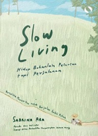 Slow living hidup bukanlah pelarian tapi perjalanan: berlatihlah menginjak rem untuk berjalan lebih pelan