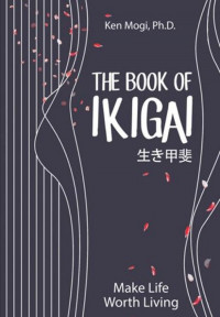 The book of ikigai: untuk hidup seimbang, lebih bahagia, dan panjang umur