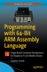 Programming with 64-bit ARM assembly language: single board computer development for raspberry pi and mobile devices